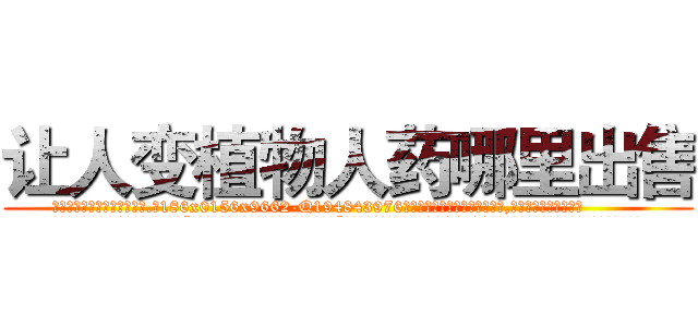 让人变植物人药哪里出售 (让人变植物人药哪里出售【电.话186x0156x9662-Q194843976林氏药业】我们做的是长期生意,靠的是老客户长期支持
参考消息网2月20日报道 韩媒称，“剩女多、离婚率高的城市，房价一定会上涨。”这是中国经济学家金岩石2016年12月参加在上海举行的房地产相关论坛时说的话。
)