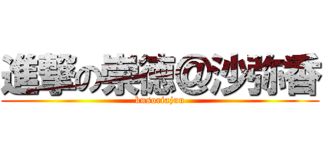進撃の崇徳＠沙弥香 (kusoriajuu)