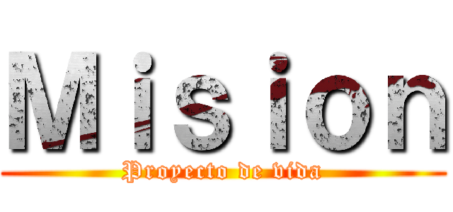 Ｍｉｓｉｏｎ (Proyecto de vida)