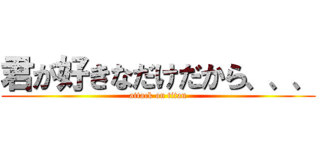 君が好きなだけだから、、、 (attack on titan)