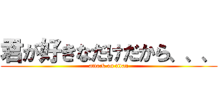 君が好きなだけだから、、、 (attack on titan)