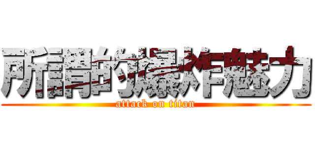 所謂的爆炸魅力 (attack on titan)