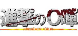 進撃のＯ暉 (attack on titan)