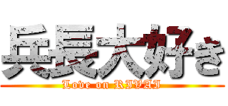兵長大好き (Love on RIVAI)