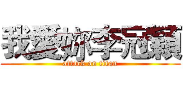 我愛妳李冠穎 (attack on titan)