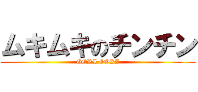 ムキムキのチンチン (GORI GORI)