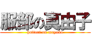 服部の真由子 (hattori on mayuko)