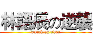 林語辰の逆襲 (attack on titan)