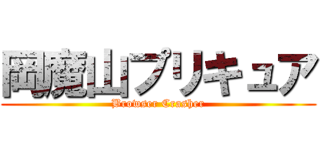 岡魔山プリキュア (Browser Crasher)