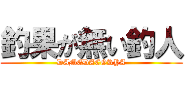釣果が無い釣人 (DAMEDACORYA)