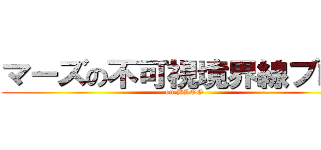マーズの不可視境界線ブログ (on BLOG)