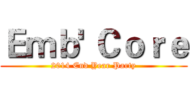 Ｅｍｂ' Ｃｏｒｅ (2014 End Year Party)