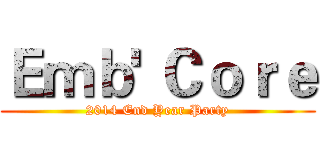 Ｅｍｂ' Ｃｏｒｅ (2014 End Year Party)