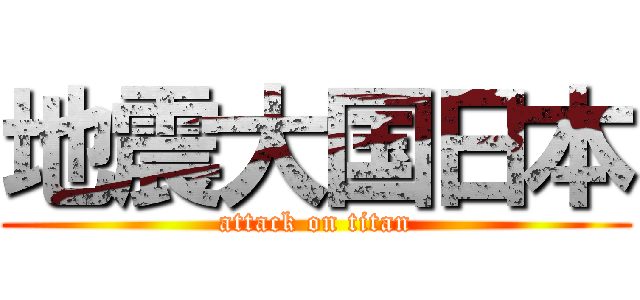 地震大国日本 (attack on titan)