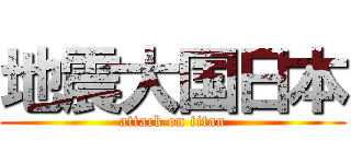 地震大国日本 (attack on titan)