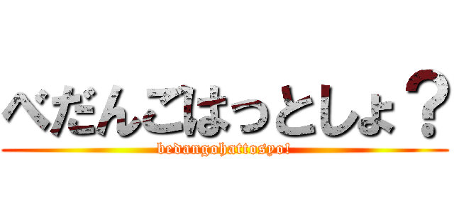 べだんごはっとしょ？ (bedangohattosyo!)