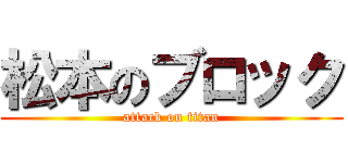 松本のブロック (attack on titan)
