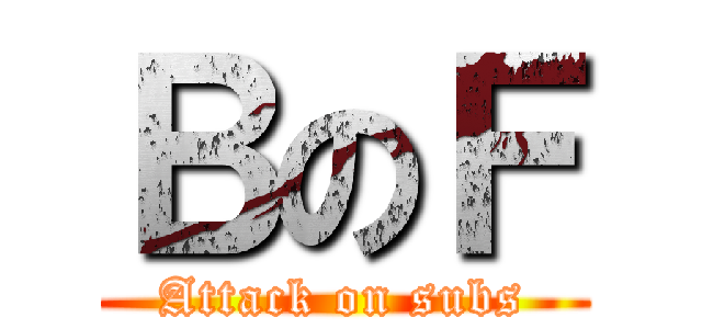 ＢのＦ (Attack on subs)