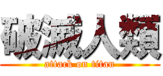 破滅人類 (attack on titan)