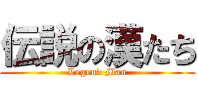 伝説の漢たち (Legend Man)