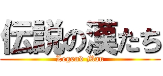 伝説の漢たち (Legend Man)