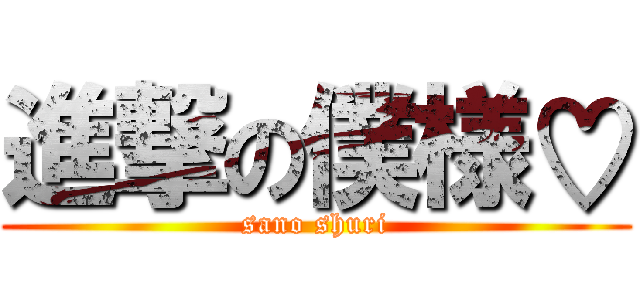 進撃の僕様♡ (sano shuri)
