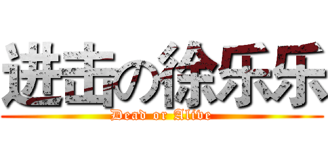 进击の徐乐乐 (Dead or Alive)