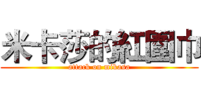 米卡莎的紅圍巾 (attack on mikasa)