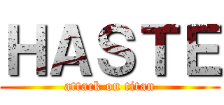ＨＡＳＴＥ (attack on titan)