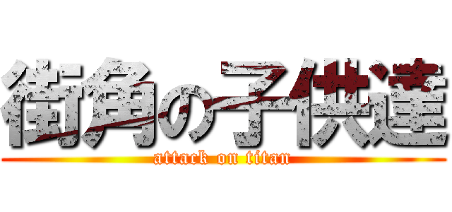 街角の子供達 (attack on titan)