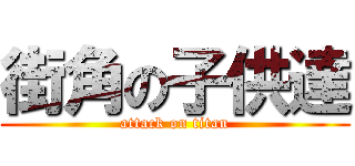 街角の子供達 (attack on titan)