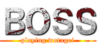 ＢＯＳＳ (playing wotagei)