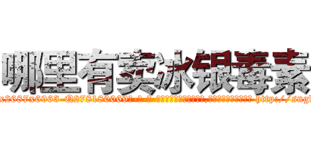 哪里有卖冰银毒素 (哪里有卖冰银毒素【电-186x2687x6963-Q278180069元-吉-药-业】我们做的是长期生意,靠的是老客户长期支持 http://sngk.net/9ASjff
)