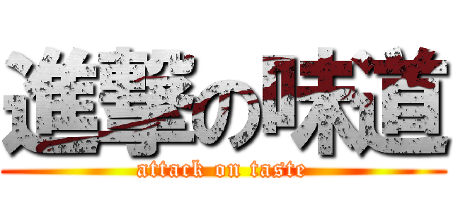 進撃の味道 (attack on taste)