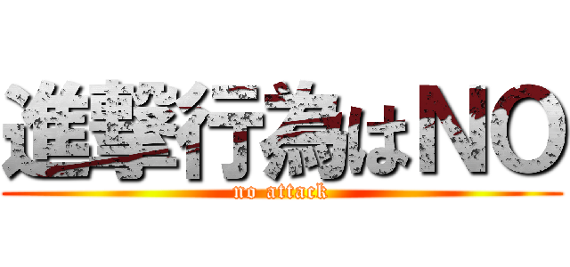 進撃行為はＮＯ (no attack)