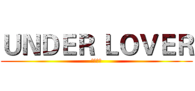 ＵＮＤＥＲ ＬＯＶＥＲ (地下情人)