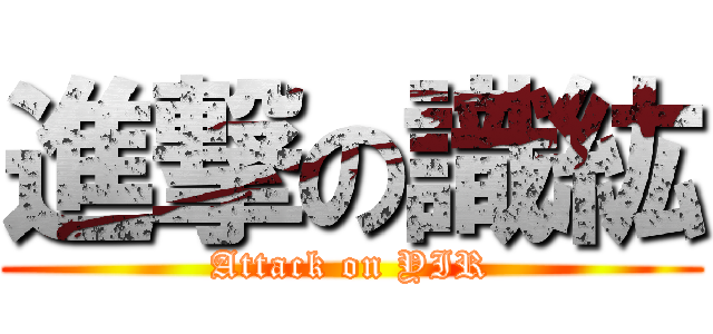 進撃の識紘 (Attack on YIR)