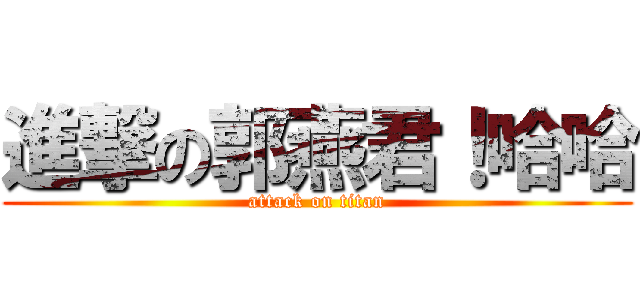 進撃の郭燕君！哈哈 (attack on titan)