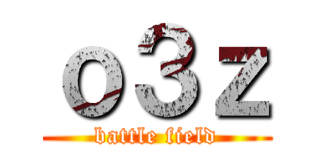 ｏ３ｚ (battle field)
