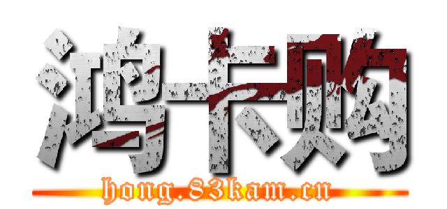 鸿卡购 (hong.83kam.cn)