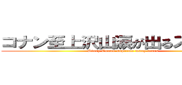 コナン至上沢山涙が出るストーリー (Story Conan supreme many tears)