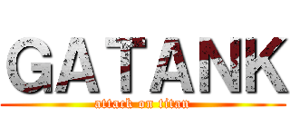 ＧＡＴＡＮＫ (attack on titan)