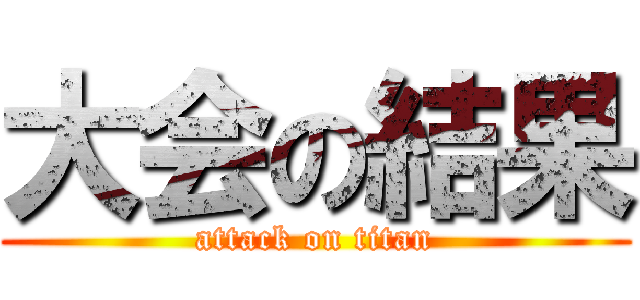 大会の結果 (attack on titan)