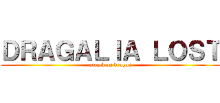 ＤＲＡＧＡＬＩＡ ＬＯＳＴ (attack on dragon)