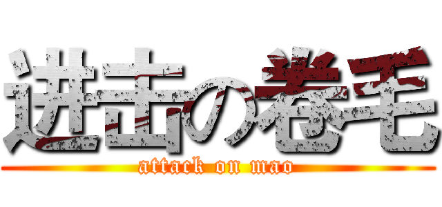 进击の卷毛 (attack on mao)