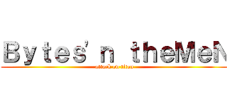 Ｂｙｔｅｓ\'ｎ ｔｈｅＭｅＮ (attack on titan)
