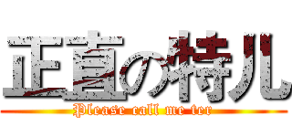 正直の特儿 (Please call me ter)