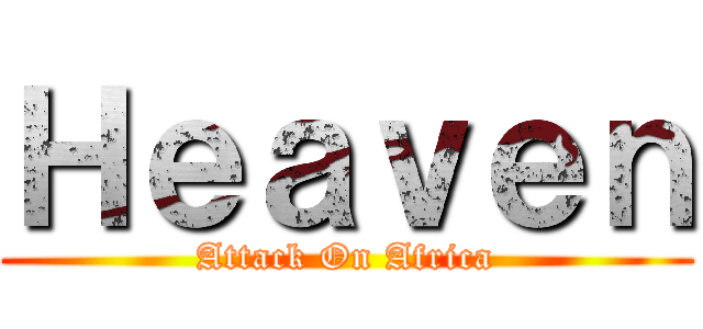 Ｈｅａｖｅｎ (Attack On Africa)