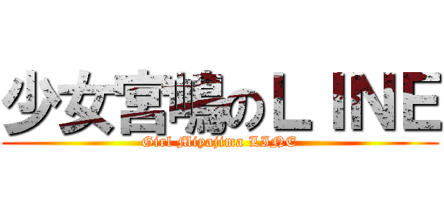 少女宮嶋のＬＩＮＥ (Girl Miyajima LINE)