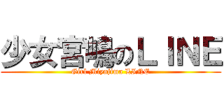 少女宮嶋のＬＩＮＥ (Girl Miyajima LINE)